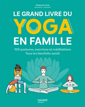 Le grand livre du yoga en famille : 100 postures, exercices et méditations : tous les bienfaits santé - Shobana R. Vinay