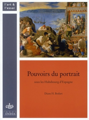 Pouvoirs du portrait sous les Habsbourg d'Espagne - Diane H. Bodart