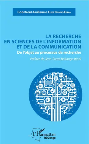 La recherche en sciences de l'information et de la communication : de l'objet au processus de recherche - Godefroid-Guillaume Elite Ipondo Elika