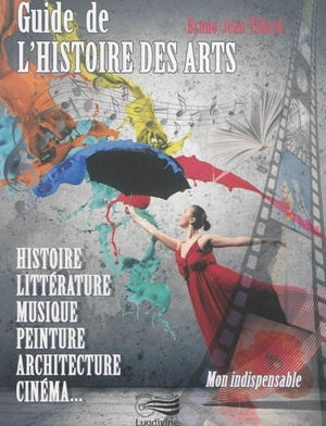 Guide de l'histoire des arts : histoire, littérature, musique, peinture, architecture, cinéma... - Bruno-Jean Villard