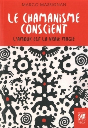 Le chamanisme conscient : l'amour est la vraie magie - Marco Massignan