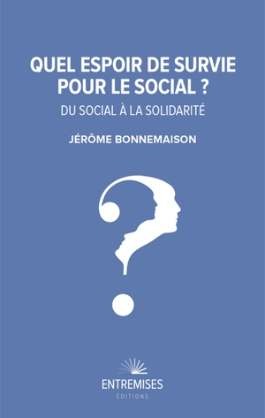 Quel espoir de survie pour le social ? : du social à la solidarité - Jérôme Bonnemaison