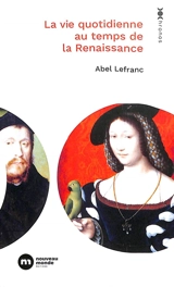 La vie quotidienne au temps de la Renaissance - Abel Lefranc