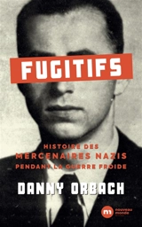 Fugitifs : histoire des mercenaires nazis pendant la guerre froide - Danny Orbach