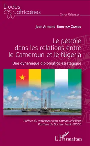 Le pétrole dans les relations entre le Cameroun et le Nigeria : une dynamique diplomatico-stratégique - Jean-Armand Nkoetam-Zambo