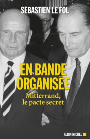 En bande organisée : Mitterrand, le pacte secret - Sébastien Le Fol