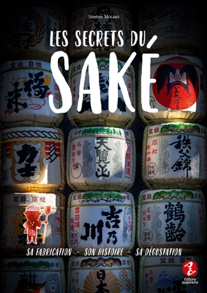 Les secrets du saké : sa fabrication, son histoire, sa dégustation - Siméon Molard