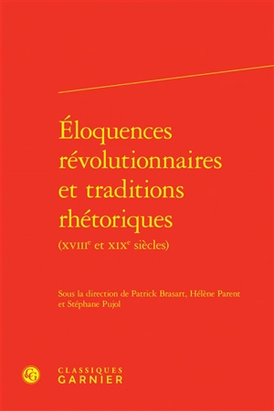 Eloquences révolutionnaires et traditions rhétoriques : XVIIIe et XIXe siècles