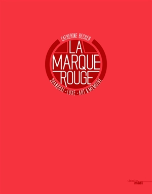 La marque rouge : Shanghai, luxury, art & memory - Catherine Becker