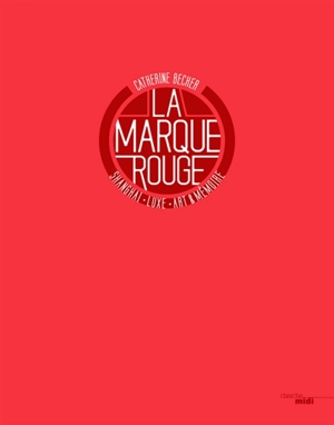 La marque rouge : Shanghai, luxe, art et mémoire - Catherine Becker