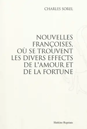 Nouvelles françoises, où se trouvent les divers effects de l'amour et de la fortune - Charles Sorel