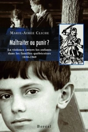 Maltraiter ou punir ? : la violence envers les enfants dans les familles québécoises, 1850-1969 - Marie-Aimée Cliche