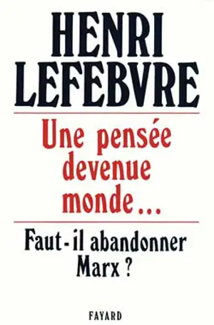 Une Pensée devenue monde... : faut-il abandonner Marx ? - Henri Lefebvre