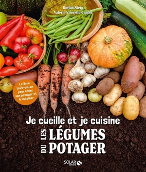 Je cueille et je cuisine les légumes du potager : le livre tout-en-un pour créer son potager et le cuisiner - Dorian Nieto