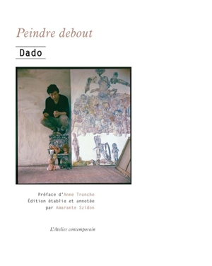 Peindre debout : entretiens, 1969-2009 - Dado