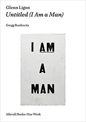 Glenn Ligon Untitled (I Am a Man) - Commissioned Artists´ Projects By Gregg Bordowitz