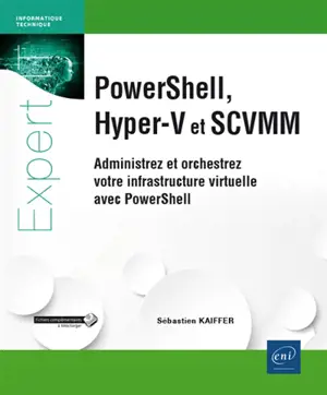 PowerShell, Hyper-V et SCVMM : administrez et orchestrez votre infrastructure virtuelle avec PowerShell - Sébastien Kaiffer