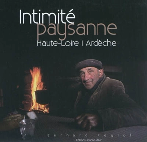 Intimité paysanne : Haute-Loire, Ardèche - Bernard Peyrol