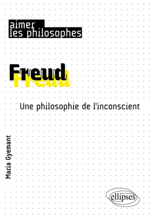 Freud : une philosophie de l'inconscient - Maria Gyemant