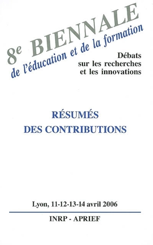 8e Biennale de l'éducation et de la formation, débats sur les recherches et les innovations : résumés des contributions, Lyon, les 11, 12, 13 et 14 avril 2006 - BIENNALE DE L'ÉDUCATION ET DE LA FORMATION (8 ; 2006 ; Lyon)