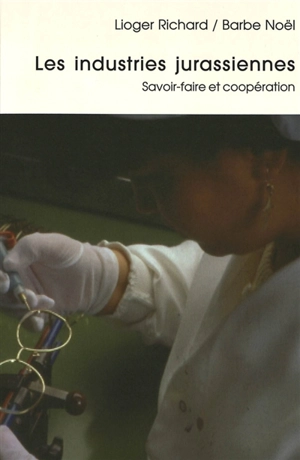 Les industries jurassiennes : savoir-faire et coopération - Richard Lioger