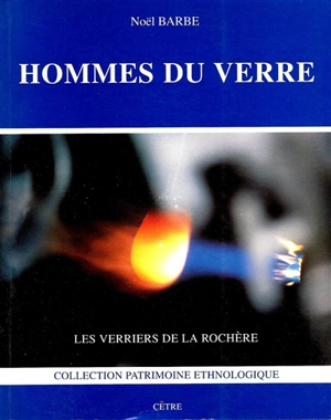 Hommes du verre : les verriers de La Rochère - Noël Barbe