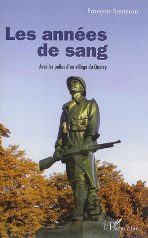 Les années de sang : avec les poilus d'un village du Quercy - François Sauteron