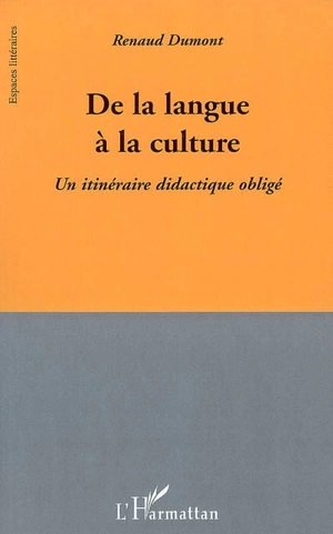 De la langue à la culture : un itinéraire didactique obligé - Renaud Dumont