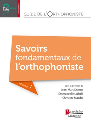 Guide de l'orthophoniste. Vol. 1. Savoirs fondamentaux de l'orthophoniste