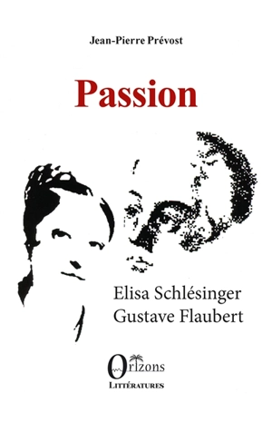 Passion : Elisa Schlésinger, Gustave Flaubert - Jean-Pierre Prévost