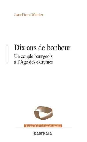 Dix ans de bonheur : un couple bourgeois à l'âge des extrêmes - Jean-Pierre Warnier