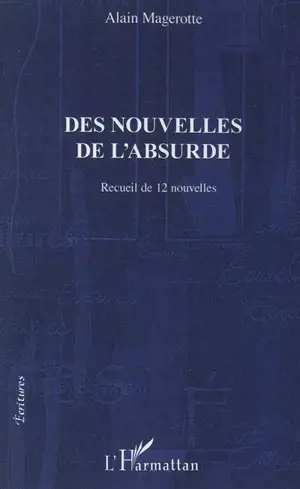 Des nouvelles de l'absurde : recueil de 12 nouvelles - Alain Magerotte