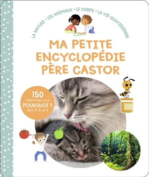 Ma petite encyclopédie Père Castor : la nature, les animaux, le corps, la vie quotidienne - Sophie Nanteuil