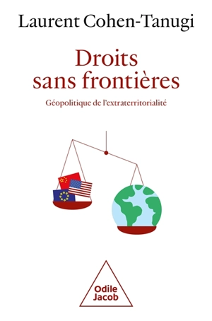 Droits sans frontières : géopolitique de l'extraterritorialité - Laurent Cohen-Tanugi