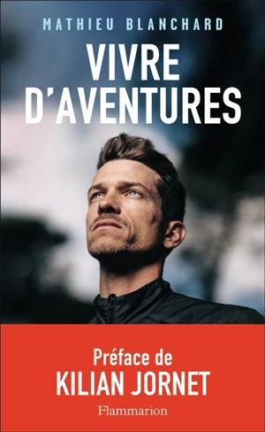 Vivre d'aventures : récit - Mathieu Blanchard