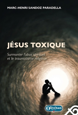 Jésus toxique : surmonter l'abus spirituel et le traumatisme religieux - Marc-Henri Sandoz Paradella