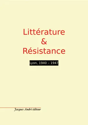 Littérature & Résistance : Lyon, 1940-1947