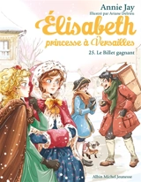 Elisabeth, princesse à Versailles. Vol. 25. Le billet gagnant - Annie Jay
