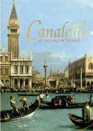 Canaletto and the Art of Venice - Lucy Whitaker