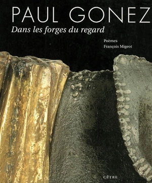 Paul Gonez : dans les forges du regard - François Migeot