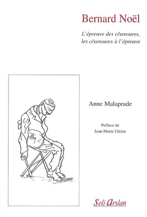 Bernard Noël : l'épreuve des c-sensures, les c-sensures à l'épreuve - Anne Malaprade