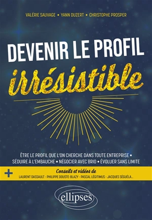 Devenir le profil irrésistible : être le profil que l'on cherche dans toute entreprise, séduire à l'embauche, négocier avec brio, évoluer sans limite - Valérie Sauvage