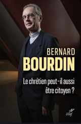 Le chrétien peut-il aussi être citoyen ? - Bernard Bourdin