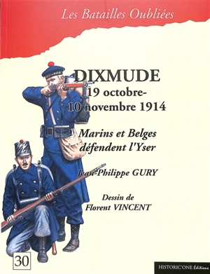 Dixmude : 19 octobre-10 novembre 1914 : marins et Belges défendent l'Yser - Jean-Philippe Gury