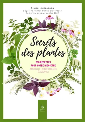 Secrets des plantes : 200 recettes pour votre bien-être : naturelles, traditionnelles, écologiques - Didier Lauterborn