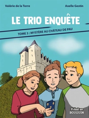 Le trio enquête. Vol. 3. Mystère au château de Pau - Valérie de La Torre