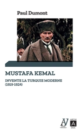 Mustafa Kemal invente la Turquie moderne (1919-1924) - Paul Dumont
