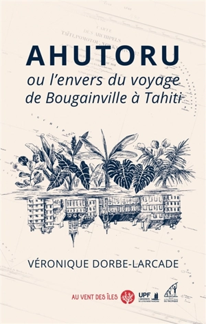 Ahutoru ou L'envers du voyage de Bougainville à Tahiti - Véronique Dorbe-Larcade