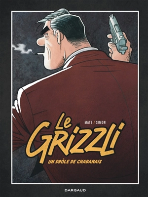 Le Grizzli. Vol. 1. Un drôle de Chabanais - Matz