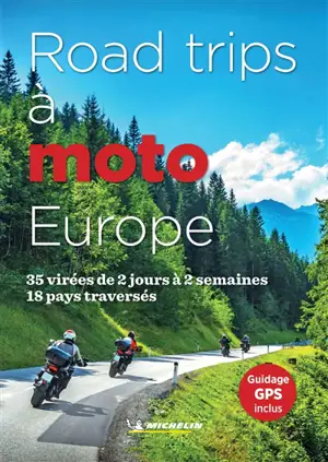 Road trips à moto : Europe : 35 virées de 2 jours à 2 semaines, 18 pays traversés - Manufacture française des pneumatiques Michelin